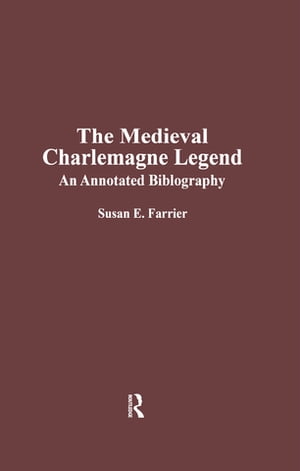 The Medieval Charlemagne Legend An Annotated Bibliography【電子書籍】[ Susan E. Farrier ]