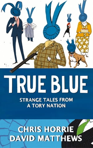 True Blue: Strange Tales from a Tory Nation