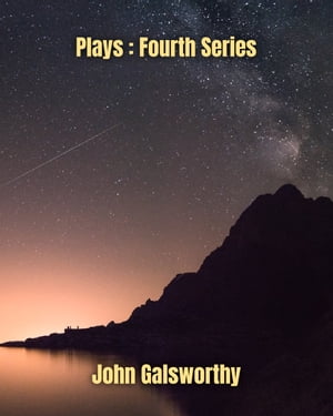 Plays : Fourth Series【電子書籍】[ John Galsworthy ]