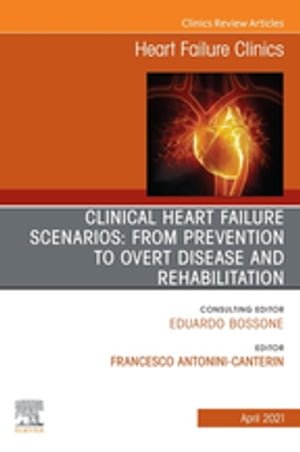 Clinical Heart Failure Scenarios: from Prevention to Overt Disease and Rehabilitation, An Issue of Heart Failure Clinics, E-Book Clinical Heart Failure Scenarios: from Prevention to Overt Disease and Rehabilitation, An Issue of Heart Fai【電子書籍】
