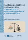 La ideolog?a neoliberal antidemocr?tica Clases sociales y desigualdades de riqueza e ingreso en M?xico