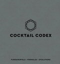 Cocktail Codex Fundamentals, Formulas, Evolutions A Cocktail Recipe Book 【電子書籍】 Alex Day