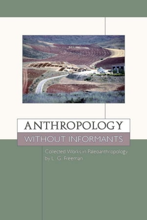 Anthropology without Informants Collected Works in Paleoanthropology by L.G. FreemanŻҽҡ[ L. G. Freeman ]
