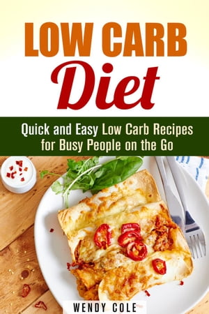 Low Carb Diet: Quick and Easy Low Carb Recipes for Busy People on the Go