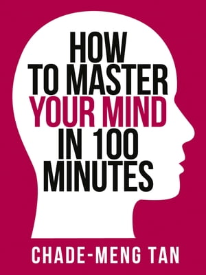 How to Master Your Mind in 100 Minutes: Increase Productivity, Creativity and Happiness (Collins Shorts, Book 8)【電子書籍】[ Chade-Meng Tan ]
