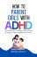 HOW TO PARENT GIRLS WITH ADHD