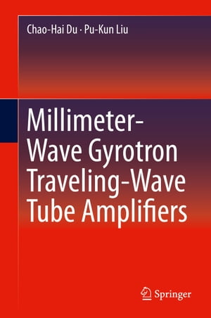 Millimeter-Wave Gyrotron Traveling-Wave Tube AmplifiersŻҽҡ[ Chao-Hai Du ]