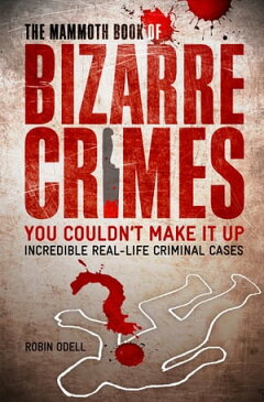 The Mammoth Book of Bizarre Crimes【電子書籍】[ Robin Odell ]