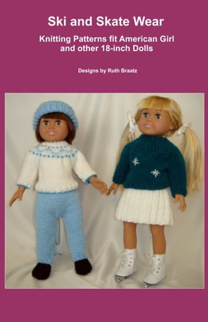 Ski and Skate Wear, Knitting Patterns fit American Girl and other 18-Inch Dolls【電子書籍】[ Rut..