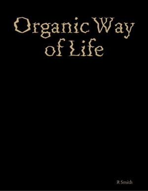 Organic Way of Life【電子書籍】[ R Smith ]