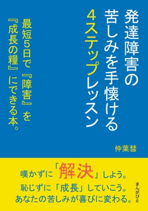 発達障害の苦しみを手懐ける4ステップレッスン　最短5日で『障害』を『成長の糧』にできる本。