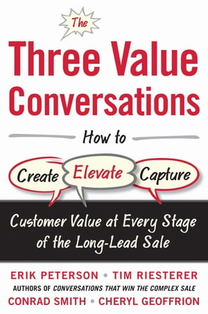 The Three Value Conversations: How to Create, Elevate, and Capture Customer Value at Every Stage of the Long-Lead Sale