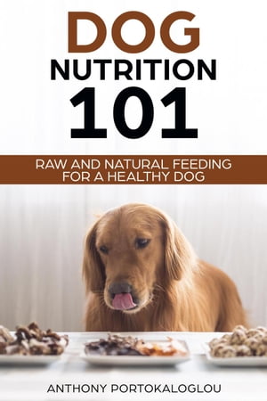 Dog Nutrition 101 Raw and Natural Feeding for a Healthy Dog