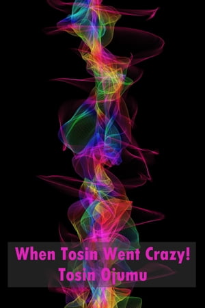 When Tosin Went Crazy!【電子書籍】[ Tosin Ojumu ]