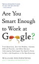 Are You Smart Enough to Work at Google? Trick Questions, Zen-like Riddles, Insanely Difficult Puzzles, and Other Devious Interviewing Techniques You Need to Know to Get a Job Anywhere in the New Economy【電子書籍】[ William Poundstone ]