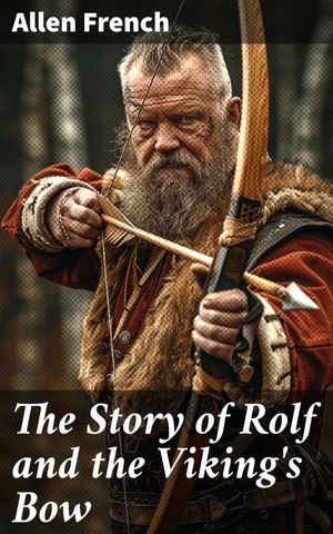 ŷKoboŻҽҥȥ㤨The Story of Rolf and the Viking's Bow A Viking's Epic Adventure of Courage, Honor, and LoyaltyŻҽҡ[ Allen French ]פβǤʤ150ߤˤʤޤ