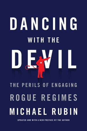 Dancing with the Devil The Perils of Engaging Rogue Regimes【電子書籍】 Michael Rubin