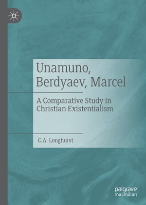 Unamuno, Berdyaev, Marcel A Comparative Study in Christian Existentialism