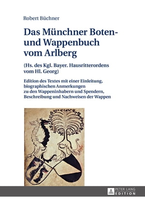 Das Muenchner Boten- und Wappenbuch vom Arlberg (Hs. des Kgl. Bayer. Hausritterordens vom Hl. Georg)- Edition des Textes mit einer Einleitung, biographischen Anmerkungen zu den Wappeninhabern und Spendern, Beschreibung und Nachweisen der