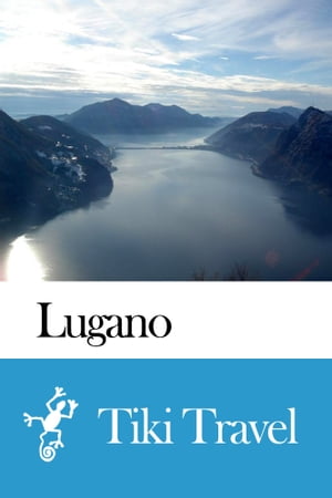 Lugano (Switzerland) Travel Guide - Tiki Travel【電子書籍】[ Tiki Travel ]