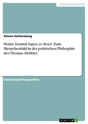 Homo homini lupus et deus? Zum Menschenbild in der politischen Philsophie des Thomas Hobbes