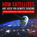 How Satellites Are Used for Remote Sensing First Space Encyclopedia Grade 4 Children 039 s Astronomy Space Books【電子書籍】 Baby Professor