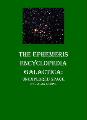 The Ephemeris Encyclopedia Galactica: Unexplored Space【電子書籍】[ J Alan Erwine ]