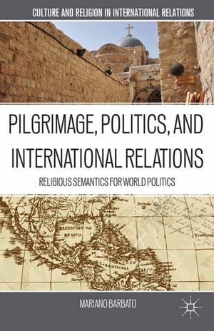 Pilgrimage, Politics, and International Relations Religious Semantics for World Politics