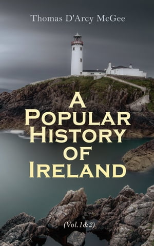 A Popular History of Ireland (Vol. 1&2) From the Earliest Period to the Emancipation of the Catholics (Complete Edition)