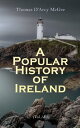 A Popular History of Ireland (Vol. 1 2) From the Earliest Period to the Emancipation of the Catholics (Complete Edition)【電子書籍】 Thomas D 039 Arcy McGee