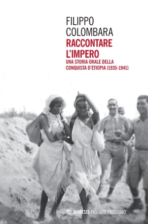 Raccontare limpero Una storia orale della conquista dEtiopia (1935-1941)Żҽҡ[ Filippo Colombara ]