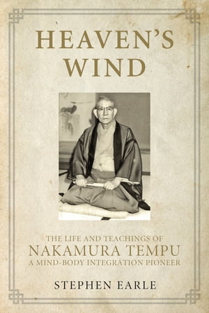 Heaven's Wind The Life and Teachings of Nakamura Tempu-A Mind-Body Integration Pioneer