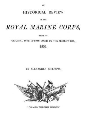 An historical Review of the Royal Marine Corps, from its Original Institution do...