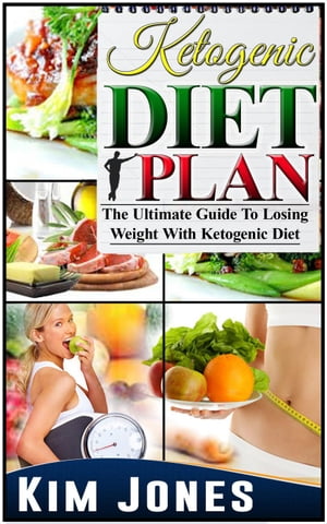 Ketogenic Diet Plan: The Ultimate Guide To Losing Weight With Ketogenic Diet【電子書籍】[ Kim Jones ]