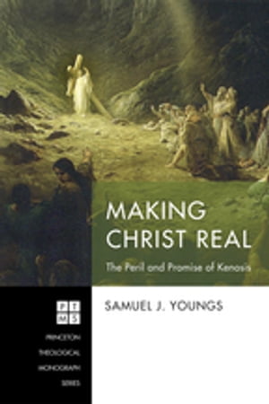 Making Christ Real The Peril and Promise of Kenosis
