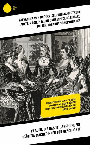 Frauen, die das 18. Jahrhundert pr?gten: Macherinnen der Geschichte Biographien von Maria Theresia, Katharina die Gro?e, K?nigin Luise, Frau von Kr?dener, F?rstin Am?lie Galitzin【電子書籍】[ Magnus Jacob Crusenstolpe ]