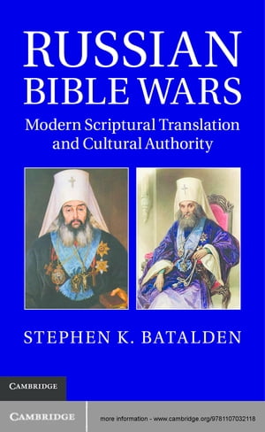 Russian Bible Wars Modern Scriptural Translation and Cultural Authority【電子書籍】[ Stephen K. Batalden ]