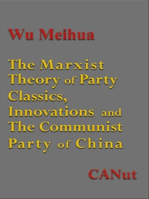 The Marxist Theory of Party:Classics, Innovations and the Communist Party of ChinaŻҽҡ[ Wu Meihua ]