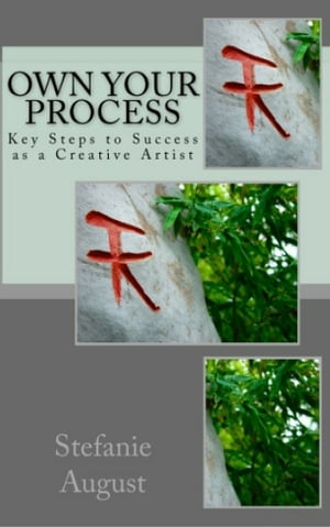 Own Your Process: Key Steps To Success As A Creative Artist