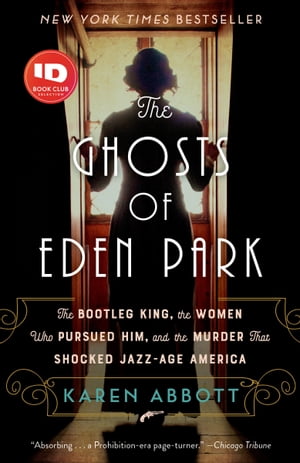 The Ghosts of Eden Park The Bootleg King, the Women Who Pursued Him, and the Murder That Shocked Jazz-Age America