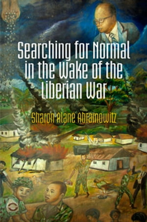 Searching for Normal in the Wake of the Liberian WarŻҽҡ[ Sharon Alane Abramowitz ]