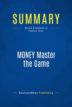 Summary: MONEY Master the Game Review and Analysis of Robbins' Book【電子書籍】[ BusinessNews Publishing ]