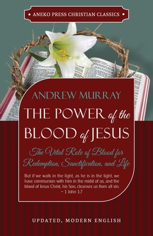 The Power of the Blood of Jesus: Updated Edition: The Vital Role of Blood for Redemption, Sanctification, and Life