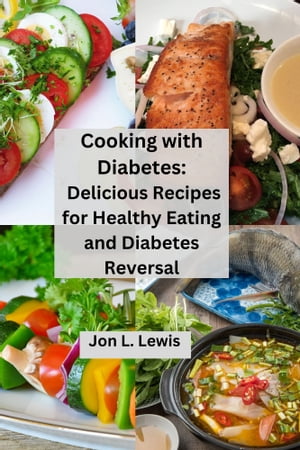 Cooking with Diabetes: Delicious Recipes for Healthy Eating and Diabetes Reversal