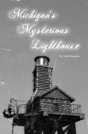 Michigan 039 s Mysterious Lighthouse【電子書籍】 Matt Manceau