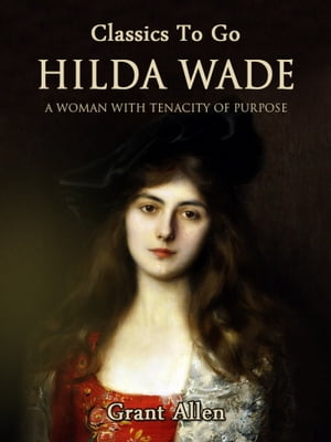 Hilda Wade: A Woman With Tenacity of Purpose【電子書籍】 Grant Allan