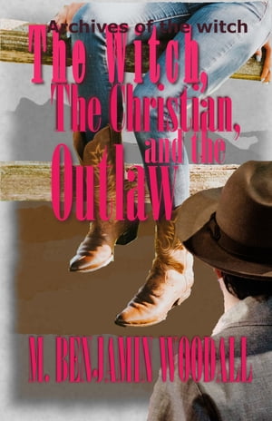 The Witch, the Christian, and the Outlaw【電子書籍】[ M. Benjamin Woodall ]