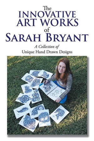 The Innovative Art Works of Sarah Bryant A Collection of Unique Hand Drawn Designs【電子書籍】[ Sarah Bryant ]