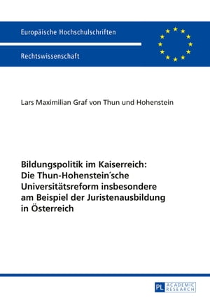 Bildungspolitik im Kaiserreich: Die Thun-Hohenstein’sche Universitaetsreform insbesondere am Beispiel der Juristenausbildung in Oesterreich