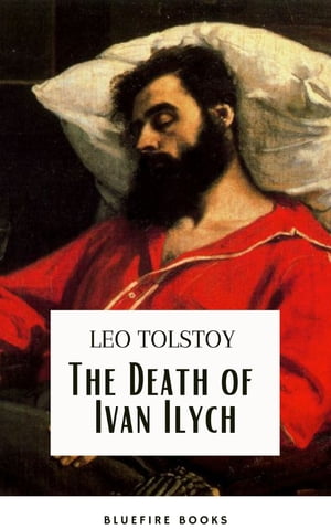 The Death of Ivan Ilych: Leo Tolstoy's Unforgettable Journey into Mortality - Classic eBook Edition【電子書籍】[ Lev Nikolayevich Tolstoy ]